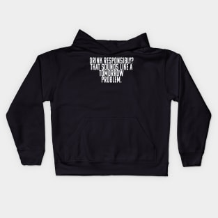 drink responsibily? that sounds like a tomorrow problem Kids Hoodie